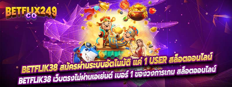 Betflik38 สมัครผ่านระบบอัตโนมัติ แค่ 1 USER สล็อตออนไลน์