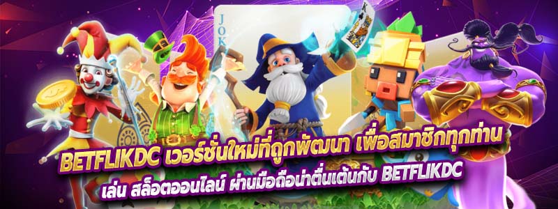 Betflikdc เวอร์ชั่นใหม่ที่ถูกพัฒนา เพื่อสมาชิกทุกท่าน