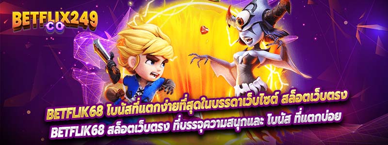 Betflik68 โบนัสที่แตกง่ายที่สุดในบรรดาเว็บไซต์ สล็อตเว็บตรง