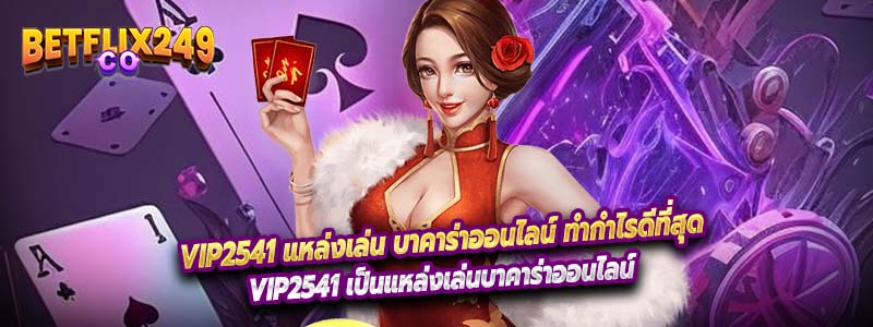 VIP2541 แหล่งเล่น บาคาร่าออนไลน์ ทำกำไรดีที่สุด