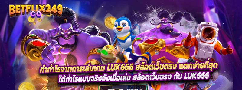 ทำกำไรจากการเล่นเกม Luk666 สล็อตเว็บตรง แตกง่ายที่สุด