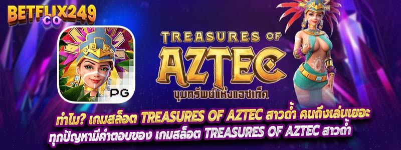 ทำไม? เกมสล็อต Treasures of Aztec สาวถ้ำ คนถึงเล่นเยอะ