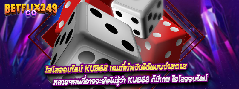 ไฮโลออนไลน์ Kub68 เกมที่ทำเงินได้แบบง่ายดาย